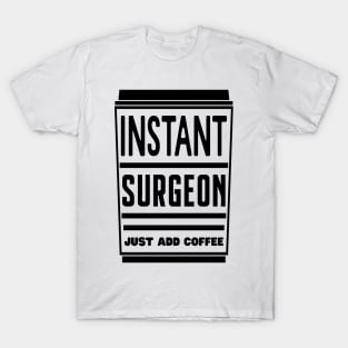Instant surgeon, just add coffee T-Shirt